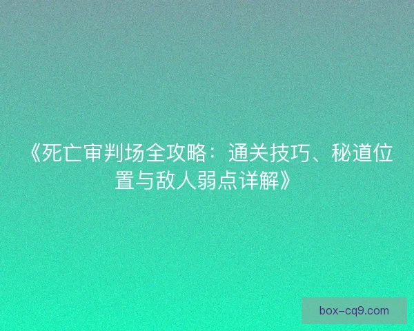 《死亡审判场全攻略：通关技巧、秘道位置与敌人弱点详解》