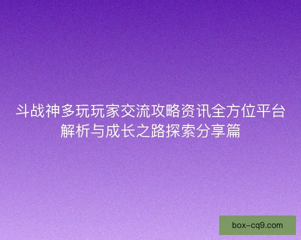 斗战神多玩玩家交流攻略资讯全方位平台解析与成长之路探索分享篇
