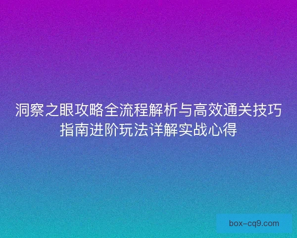 洞察之眼攻略全流程解析与高效通关技巧指南进阶玩法详解实战心得